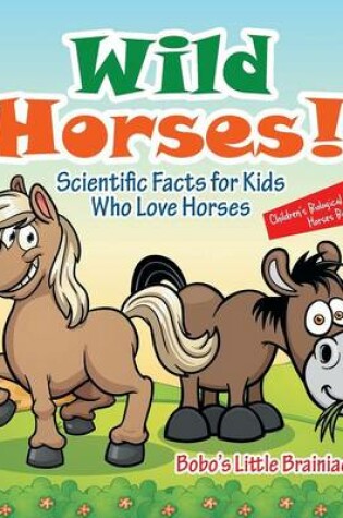 Cover of Wild Horses! Scientific Facts for Kids Who Love Horses - Children's Biological Science of Horses Books