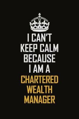 Cover of I Can't Keep Calm Because I Am A Chartered wealth manager