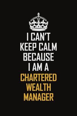 Book cover for I Can't Keep Calm Because I Am A Chartered wealth manager