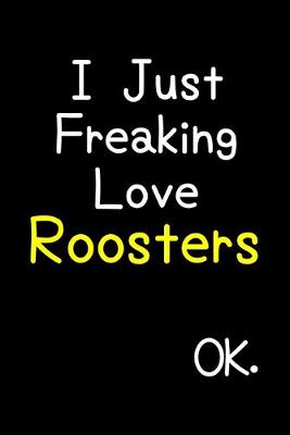 Book cover for I Just Freaking Love Roosters Ok.