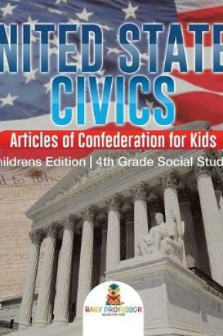 Cover of United States Civics - Articles of Confederation for Kids Children's Edition 4th Grade Social Studies