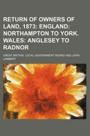 Cover of Return of Owners of Land, 1873; England Northampton to York. Wales Anglesey to Radnor