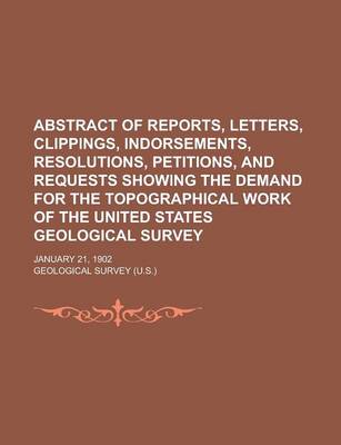 Book cover for Abstract of Reports, Letters, Clippings, Indorsements, Resolutions, Petitions, and Requests Showing the Demand for the Topographical Work of the United States Geological Survey; January 21, 1902