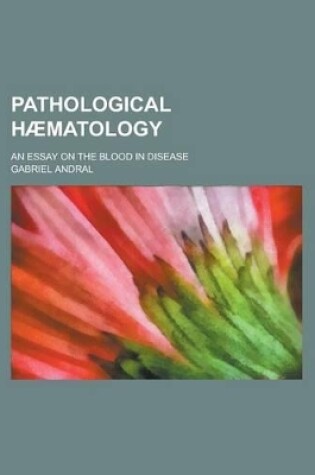 Cover of Pathological Haematology; An Essay on the Blood in Disease