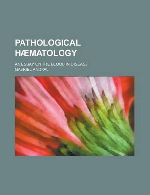 Book cover for Pathological Haematology; An Essay on the Blood in Disease