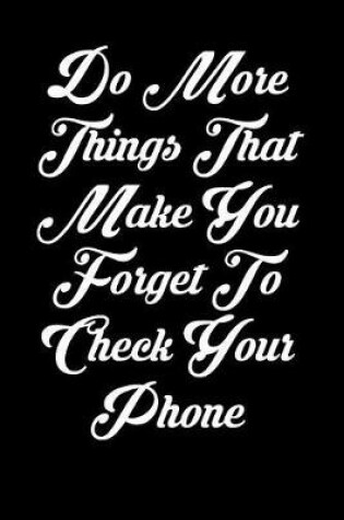 Cover of Do More Things That Make You Forget to Check Your Phone