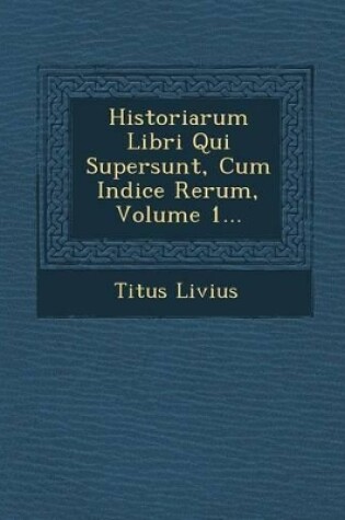 Cover of Historiarum Libri Qui Supersunt, Cum Indice Rerum, Volume 1...
