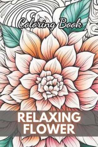 Cover of Relaxing Flower Coloring Book For Adult