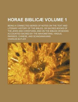 Book cover for Horae Biblicae Volume 1; Being a Connected Series of Notes on the Text and Literary History of the Bibles, or Sacred Books of the Jews and Christians and on the Bibles or Books Accounted Sacred by the Mahometans, Hindus, Parsees, Chinese, and Scandanavians