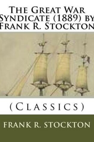 Cover of The Great War Syndicate (1889) by Frank R. Stockton (Classics)