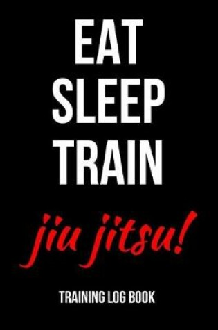 Cover of Eat Sleep Train Jiu Jitsu!