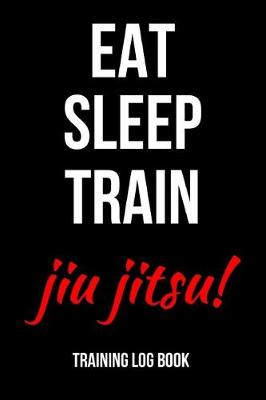 Book cover for Eat Sleep Train Jiu Jitsu!