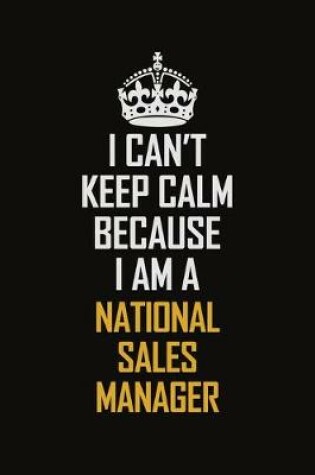 Cover of I Can't Keep Calm Because I Am A National Sales Manager