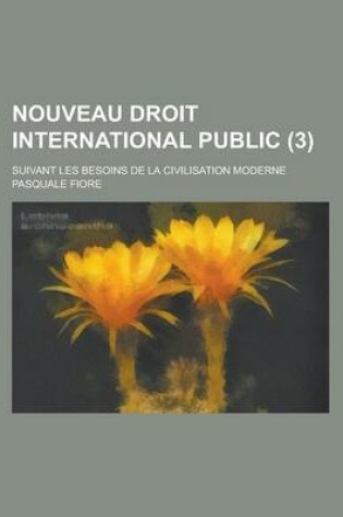 Cover of Nouveau Droit International Public; Suivant Les Besoins de La Civilisation Moderne (3 )