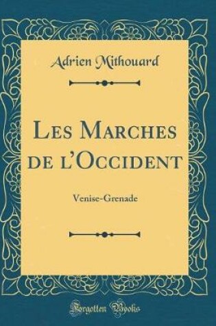 Cover of Les Marches de lOccident: Venise-Grenade (Classic Reprint)
