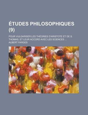 Book cover for Etudes Philosophiques; Pour Vulgariser Les Theories D'Aristote Et de S. Thomas, Et Leur Accord Avec Les Sciences ... (9 )