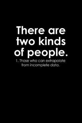 Book cover for There are two kinds of people. 1. Those who can extrapolate from incomplete data