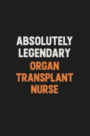 Cover of Absolutely Legendary organ transplant nurse