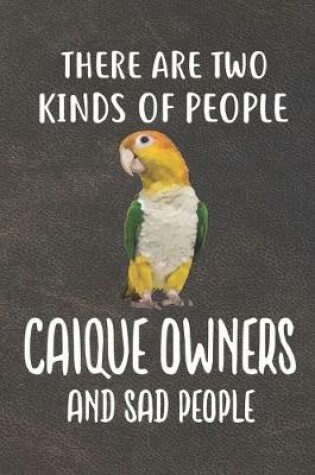 Cover of There Are Two Kinds Of People Caique Owners and Sad People Notebook Journal