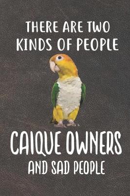 Book cover for There Are Two Kinds Of People Caique Owners and Sad People Notebook Journal