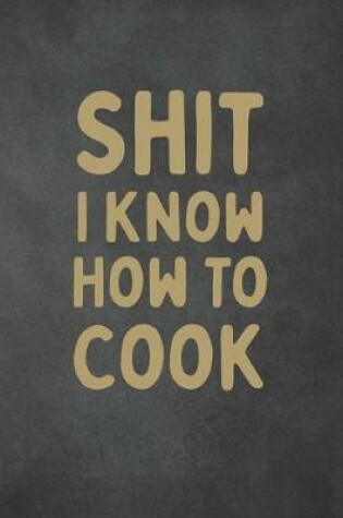 Cover of Shit I Know How To Cook