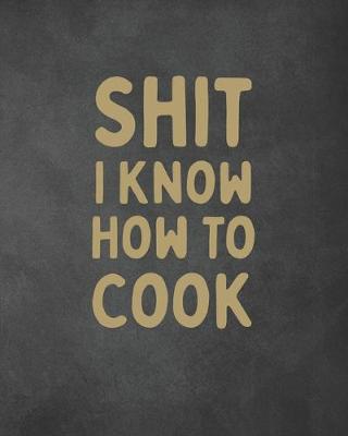 Book cover for Shit I Know How To Cook