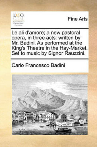 Cover of Le Ali D'Amore; A New Pastoral Opera, in Three Acts