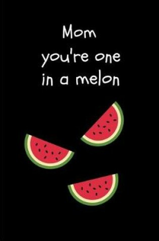 Cover of Mom You're One in a Melon