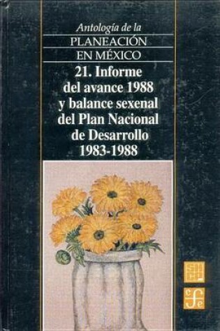 Cover of Antologia de La Planeacion En Mexico, 21. Informe del Avance 1988 y Balance Sexenal del Plan Nacional de Desarrollo (1983-1988)