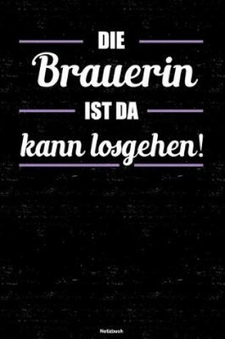 Cover of Die Brauerin ist da kann losgehen! Notizbuch