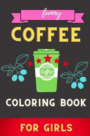 Cover of Funny coffee coloring book for girls