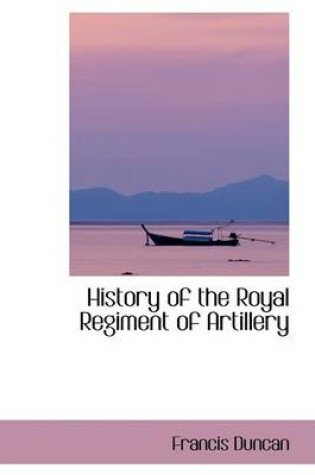 Cover of History of the Royal Regiment of Artillery