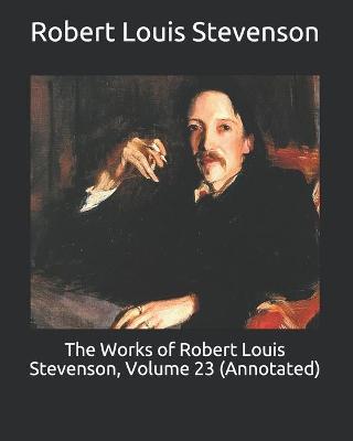 Book cover for The Works of Robert Louis Stevenson, Volume 23 (Annotated)