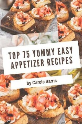 Cover of Top 75 Yummy Easy Appetizer Recipes