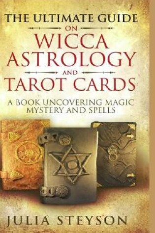 Cover of The Ultimate Guide on Wicca, Witchcraft, Astrology, and Tarot Cards - Hardcover Version