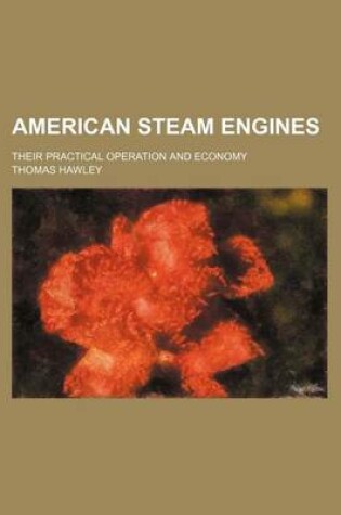 Cover of American Steam Engines; Their Practical Operation and Economy