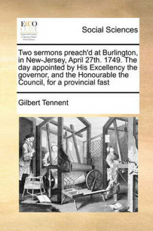 Cover of Two sermons preach'd at Burlington, in New-Jersey, April 27th. 1749. The day appointed by His Excellency the governor, and the Honourable the Council, for a provincial fast