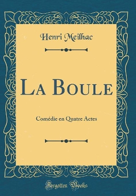 Book cover for La Boule: Comédie en Quatre Actes (Classic Reprint)