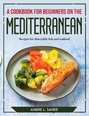 Book cover for A Cookbook for Beginners on the Mediterranean Diet