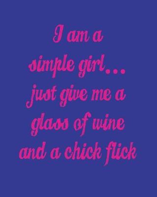 Book cover for I'm a Simple Girl Just Give Me a Glass of Wine and a Chick Flick