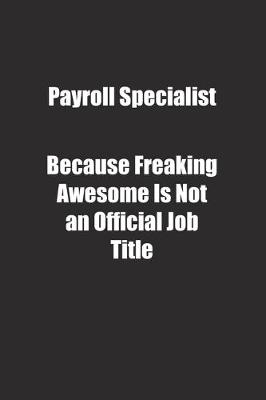 Book cover for Payroll Specialist Because Freaking Awesome Is Not an Official Job Title.