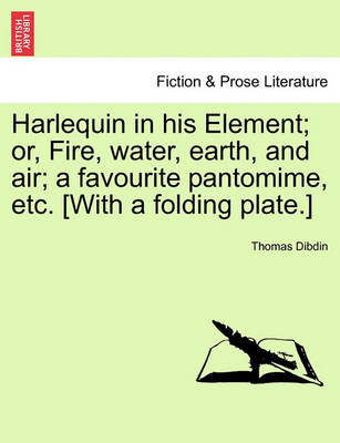 Book cover for Harlequin in His Element; Or, Fire, Water, Earth, and Air; A Favourite Pantomime, Etc. [With a Folding Plate.]