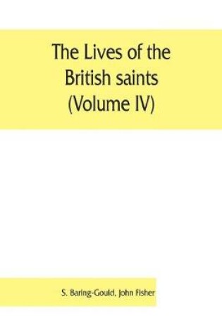 Cover of The lives of the British saints (Volume IV); the saints of Wales and Cornwall and such Irish saints as have dedications in Britain