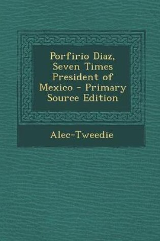 Cover of Porfirio Diaz, Seven Times President of Mexico