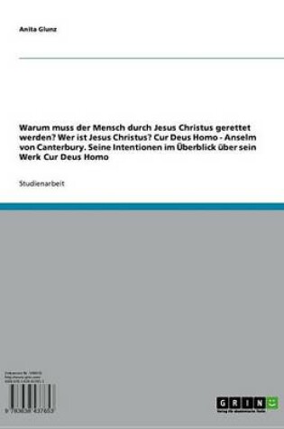 Cover of Warum Muss Der Mensch Durch Jesus Christus Gerettet Werden? Wer Ist Jesus Christus? Cur Deus Homo - Anselm Von Canterbury. Seine Intentionen Im Uberblick Uber Sein Werk Cur Deus Homo