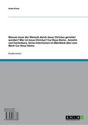 Book cover for Warum Muss Der Mensch Durch Jesus Christus Gerettet Werden? Wer Ist Jesus Christus? Cur Deus Homo - Anselm Von Canterbury. Seine Intentionen Im Uberblick Uber Sein Werk Cur Deus Homo