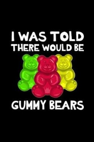 Cover of I Was Told There Would Be Gummy Bears