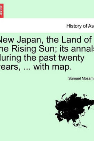 Cover of New Japan, the Land of the Rising Sun; Its Annals During the Past Twenty Years, ... with Map.