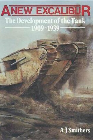 Cover of New Excalibur, A: The Development of the Tank 1909-1939