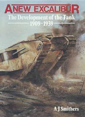 Book cover for New Excalibur, A: The Development of the Tank 1909-1939